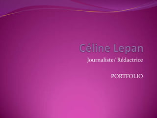 Céline Lepan Journaliste/ Rédactrice PORTFOLIO 