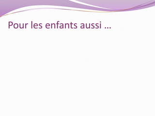 Pour les enfants aussi …
