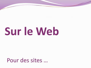 Sur le WebPour des sites …