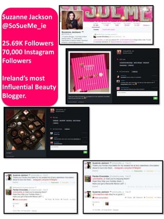 Suzanne Jackson
@SoSueMe_ie
25.69K Followers
70,000 Instagram
Followers
Ireland’s most
Influential Beauty
Blogger.
 