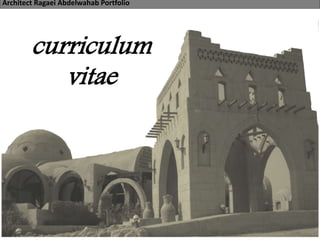 Architect Ragaei Abdelwahab Portfolio
curriculum
vitae
 
