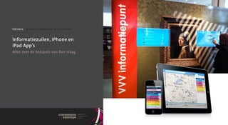 portfolio / Den Haag citymarketing en VVV Den Haag



Informatiezuilen, iPhone en
iPad App’s
Alles over de hotspots van Den Haag
 
