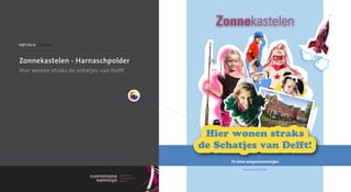 Zonnekastelen
portfolio / weboma



Zonnekastelen - Harnaschpolder
Hier wonen straks de schatjes van Delft




                                           Hier wonen straks
                                          de Schatjes van Delft!
                                                14 ruime eengezinswoningen
                                                      Harnaschpolder Delft
 