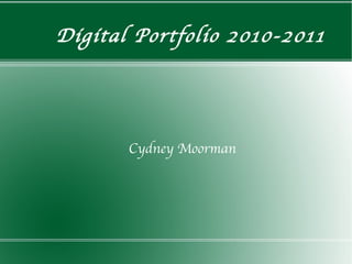 Digital Portfolio 2010-2011 Cydney Moorman 