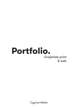 Portfolio.
Cyprien Mellet
Graphiste print
& web
 