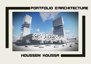 HOUSSEM KOUSSA
PORTFOLIO D’ARCHITECTURE
 
