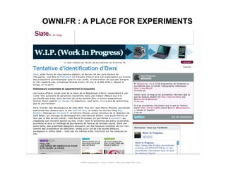 OWNI.FR : A PLACE FOR EXPERIMENTS




        Portfolio Datajournalism - 22mars / OWNI.fr - 50ter rue de Malte 75011 Paris
 