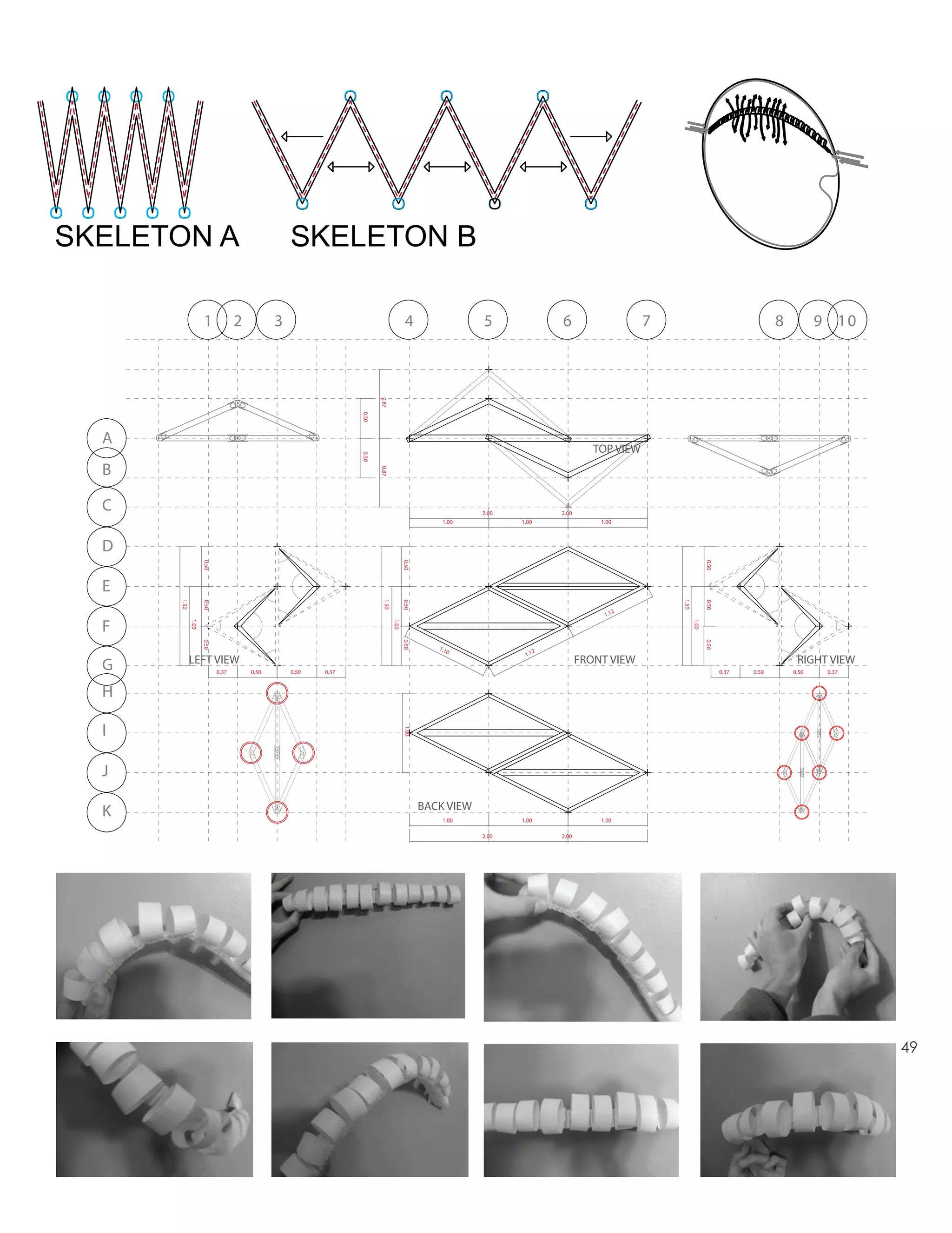 SKELETON A                                       SKELETON B

                    1             2          3                                        4                 5                 6                     7                                      8          9 10


                                                                      0.87
                                                               0.50




  A
                                                                                                                                    TOP VIEW
                                                               0.50




  B
                                                                      0.87




  C                                                                                                     2.00              2.00
                                                                                                1.00           1.00                  1.00



  D
                    0.50




                                                                                     0.50




                                                                                                                                                                  0.50
  E
      1.50




                                                                       1.50




                                                                                                                                                    1.50
                    0.50




                                                                                     0.50




                                                                                                                                                                  0.50
                                                                                                                                            2
                                                                                                                                      1.1

  F
             1.00




                                                                              1.00




                                                                                                                                                           1.00
                    0.50




                                                                                     0.50




                                                                                                                                                                  0.50
                                                                                               1.1
                                                                                                  0                   2
                                                                                                                1.1
             LEFT VIEW                                                                                                           FRONT VIEW                                                 RIGHT VIEW
  G                        0.37       0.50       0.50   0.37                                                                                                             0.37   0.50       0.50    0.37


  H

  I
                                                                                     1.00




  J

                                                                                            BACK VIEW
  K                                                                                             1.00           1.00                  1.00

                                                                                                        2.00              2.00




                                                                                                                                                                                                          49
 