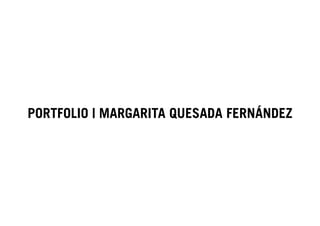 PORTFOLIO | MARGARITA QUESADA FERNÁNDEZ
 