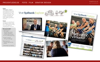Det gode arbejdsmiljøbinder os sammen
Fælles læringom boligproces
Den gode rådgivninger et vinderkort
Networking er nøgleordet i kampen om nye kunder
– især indenfor Private Banking og Erhverv
Læs mere på side 15
Netværkvirker
4
10 22
SIDE
SIDE
SIDE
Vi er
ExplorerDecember 2016
D E A S I E V E R T S E N
P O R T F O L I O
Projekt:
“Vi er Sydbank - Explorer”
var et redaktionelt udryknings-
hold fra Sydbanks Kommunika-
tionsafdeling. Henover 7 uger
rejste tre-mands teamet rundt.
Vi mødte medarbejderne og
kunderne og producerede
artikler, billeder og videoklip til
intranettet.
Formål:
Formålet var, at sætte fokus på
det engagement og den energi,
der var i organisationen og sørge
for, at vi kom tættere på
hinanden igennem historierne.
Mine ansvarsområder:
· Projektleder på det
trykte magasin
– Koordinering af indhold
– Tidsplaner og deadlines
– Koordinering med trykkeri,
ifht. tryk, fordeling og levering.
· Fotograf / Videograf
– foto og videorepotager
Teknisk support på:
– Sharepoint og på video og
lydudstyr
· Grafisk design og rentegning.
GRAFISK DESIGNFOTO FILMPROJEKTLEDELSE
 