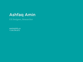Ashfaq Amin
UX Designer, Researcher
aamin@sfu.ca
+1 604.396.8272
 