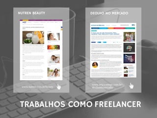 TRABALHOS COMO FREELANCER
NUTREN BEAUTY DEOLHO NO MERCADO 
www.nutren.com.br/beauty
www.negociosrpc.com.br/
deolhonomercado/
 