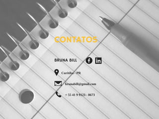CONTATOS
BRUNA BILL
Curitiba - PR
brunabill@gmail.com
+ 55 41 9 9123 - 8673
 