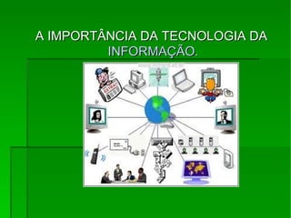 A IMPORTÂNCIA DA TECNOLOGIA DA  INFORMAÇÃO. 