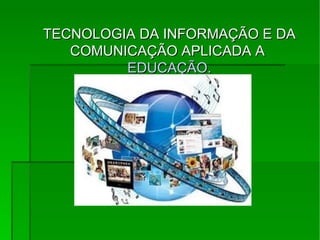 TECNOLOGIA DA INFORMAÇÃO E DA COMUNICAÇÃO APLICADA A  EDUCAÇÃO. 
