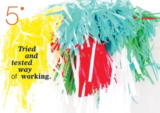 5
	 Tried
		 and
tested
	 way
of working.
 