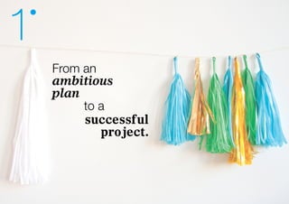 1
   From an
   ambitious
   plan
					 to a
        successful
           project.
 