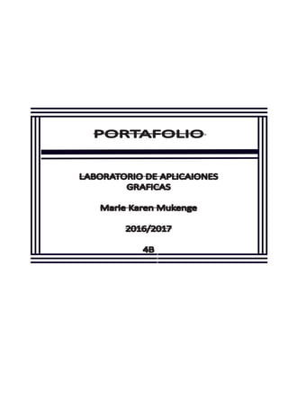 PORTAFOLIO
LABORATORIO DE APLICAIONES
GRAFICAS
Marie Karen Mukenge
2016/2017
4B
 