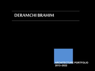 DERAMCHI BRAHIM
ARCHITECTURE PORTFOLIO
2013--2022
 