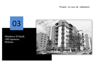 Projets en cour de réalisation
03
•Résidence El Raydh
•168 logements
•Relizane
 
