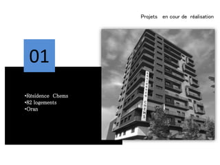 Projets en cour de réalisation
01
•Résidence Chems
•82 logements
•Oran
 