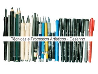 Técnicas e Processos Artísticos - Desenho
 