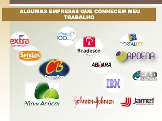 ALGUMAS EMPRESAS QUE CONHECEM MEU
            TRABALHO
 
