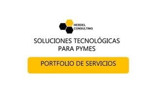SOLUCIONES TECNOLÓGICAS
PARA PYMES
PORTFOLIO DE SERVICIOS
 