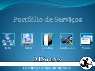 Portfólio de Serviços Redes Backup Suporte técnico Servidores Websites MSoares Consultoria e serviços em informática 