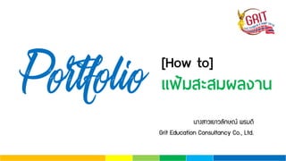 [How to]
แฟ้มสะสมผลงาน
¹Ò§ÊÒÇàÂÒÇÅÑ¡É³ ¾ÃÁ´Õ
Grit Education Consultancy Co., Ltd.
Portfolio
 