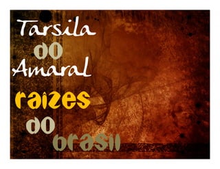 Tarsila
 Do
Amaral
Raizes
 Do
   brasil
 