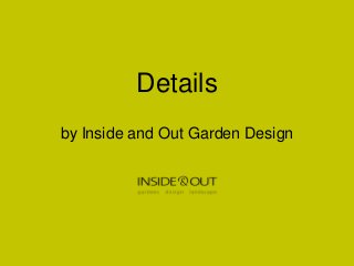 Details
by Inside and Out Garden Design
 