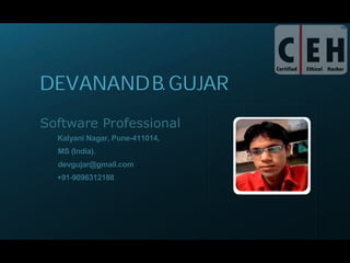 DEVANAND B. GUJAR
Software Professional
  Kalyani Nagar, Pune-411014,
  MS (India).
  devgujar@gmail.com
  +91-9096312188
 