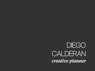 creative planner
DIEGO
CALDERAN
 