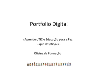 Portfolio Digital «Aprender, TIC e Educação para a Paz –  que desafios?» Oficina de Formação 