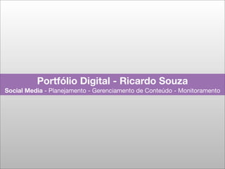 Portfólio Digital - Ricardo Souza
Social Media - Planejamento - Gerenciamento de Conteúdo - Monitoramento
 