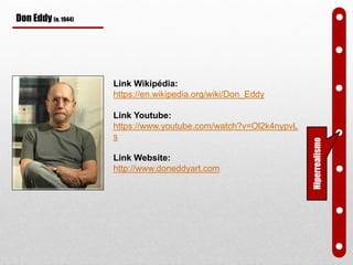 Don Eddy (n. 1944)
Link Wikipédia:
https://en.wikipedia.org/wiki/Don_Eddy
Link Youtube:
https://www.youtube.com/watch?v=Ol2k4nypvL
s
Link Website:
http://www.doneddyart.com
Hiperrealismo
 
