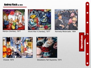 Marilyn (Vanitas), 1977 World War II (Vanitas), 1977
Strawberry Tart Supreme, 1974Chanel, 1974
Kennedy Motorcade, 1964
Andrey Flack (n. 1931)
Hiperrealismo
 