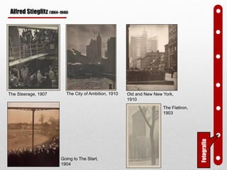 The Steerage, 1907
The Flatiron,
1903
The City of Ambition, 1910
Going to The Start,
1904
Old and New New York,
1910
Alfred Stieglitz (1864–1946)
Fotografia
 