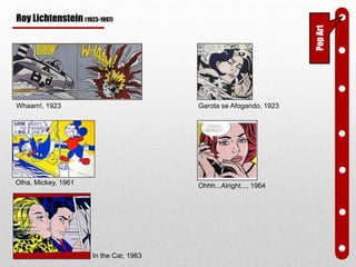 PopArt
Roy Lichtenstein (1923-1997)
Whaam!, 1923 Garota se Afogando, 1923
In the Car, 1963
Olha, Mickey, 1961 Ohhh...Alright..., 1964
 