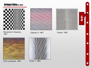 Movement in Squares,
1961
Cataract 3, 1967
Arrest 1, 1965Pink Landscape, 1960
Fission, 1963
OpArt
Bridget Riley (n. 1931)
 