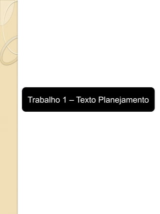 Trabalho 1 – Texto Planejamento
 