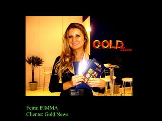 Feira: FIMMA  Cliente: Gold News 