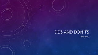 DOS AND DON’TS
PORTFOLIO
 