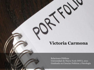 Victoria Carmona

Relaciones Públicas
Universidad de Nueva York (NYU), 2011
Graduada en Ciencias Políticas y Psicología

 