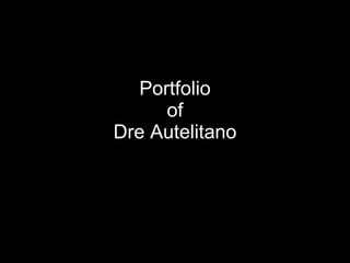 Portfolio of Dre Autelitano 