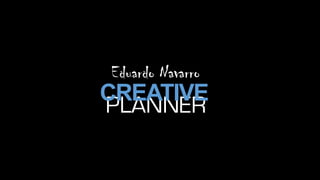 PLANNER
CREATIVE
Eduardo Navarro
 