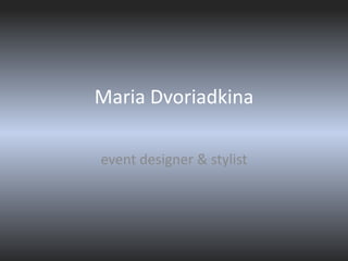 Maria Dvoriadkina event designer & stylist 