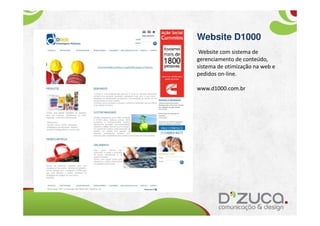 Website D1000
 Website com sistema de
gerenciamento de conteúdo,
sistema de otimização na web e
pedidos on-line.

www.d1000.com.br
 