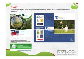 D1000
Apresentação digital, diversas ações de endomarketing, evento de 10 anos e diversos e-mail
marketing.
 